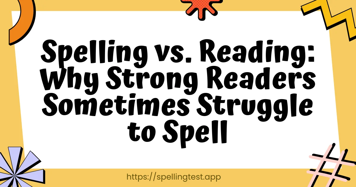 Spelling vs. Reading: Why Strong Readers Sometimes Struggle to Spell