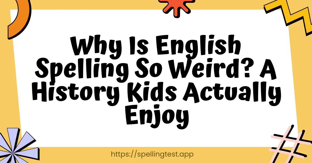 Why Is English Spelling So Weird? A History Kids Actually Enjoy