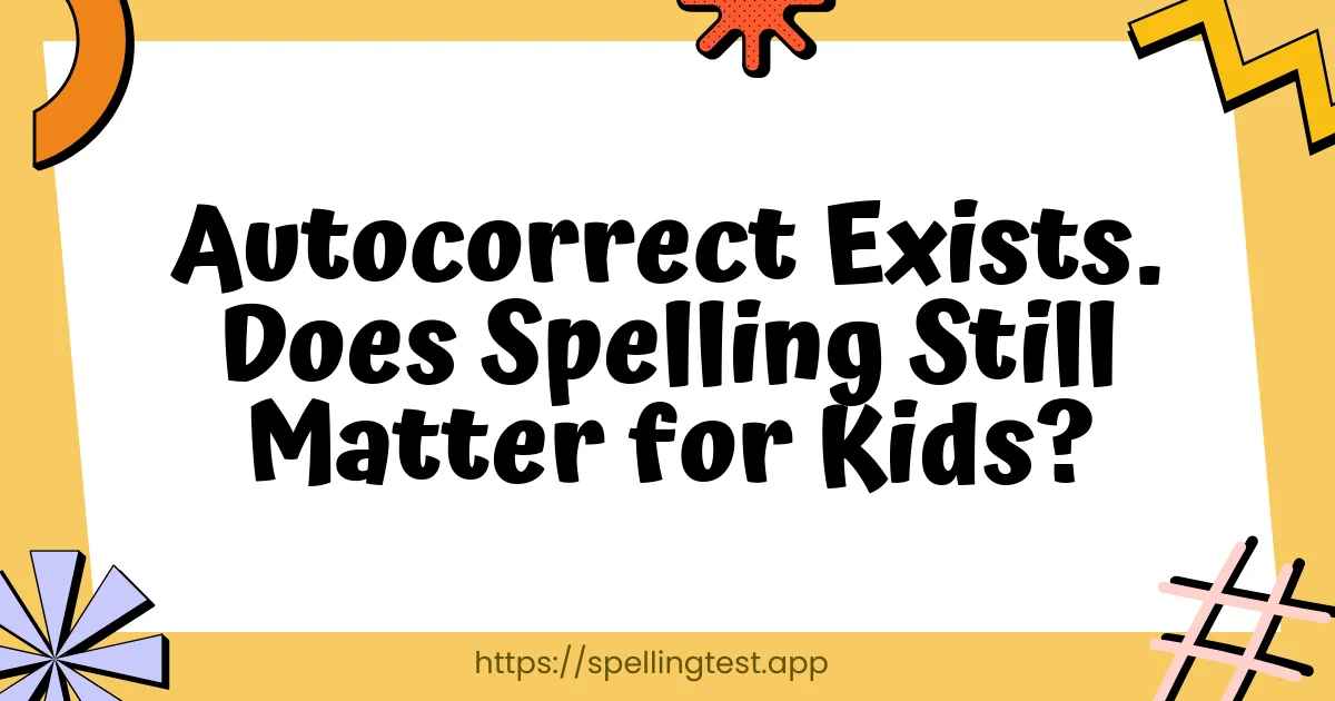 Autocorrect Exists. Does Spelling Still Matter for Kids?