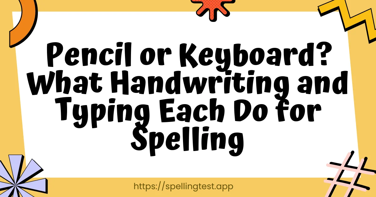 Pencil or Keyboard? What Handwriting and Typing Each Do for Spelling