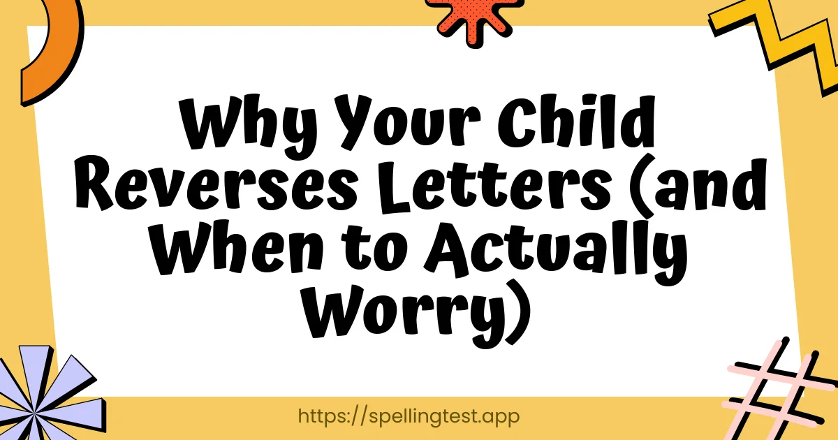Why Your Child Reverses Letters (and When to Actually Worry)