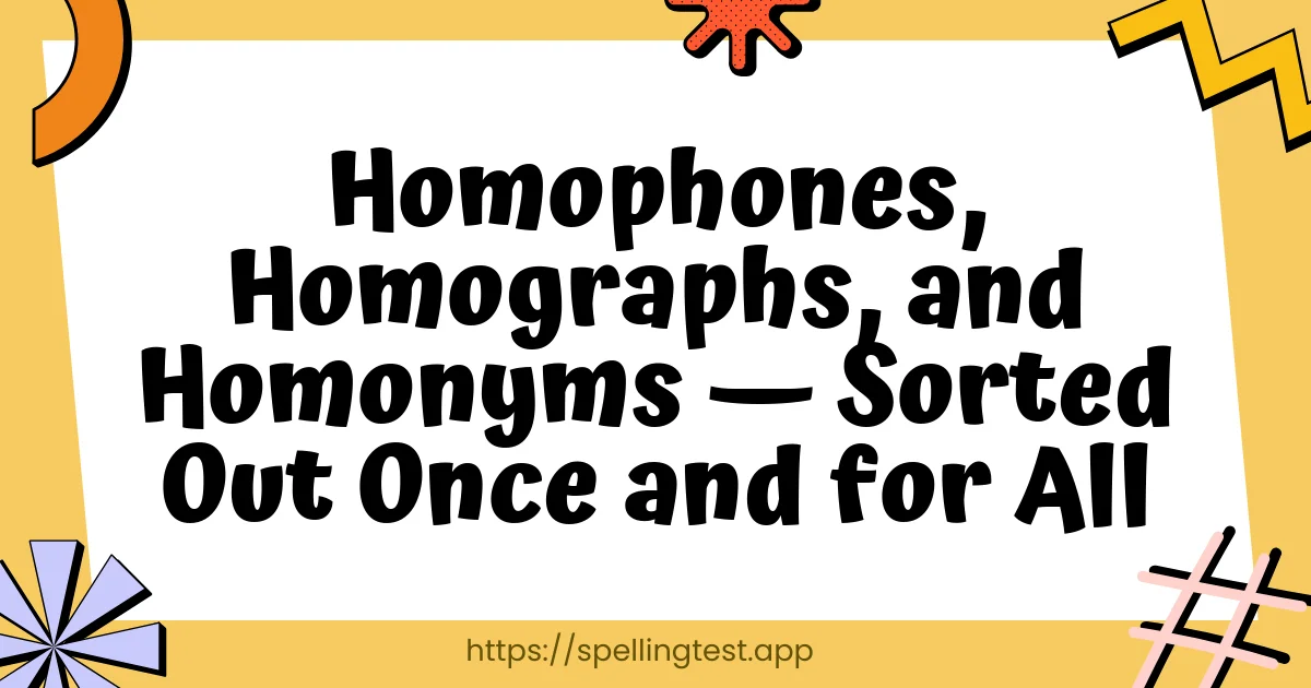 Homophones, Homographs, and Homonyms — Sorted Out Once and for All