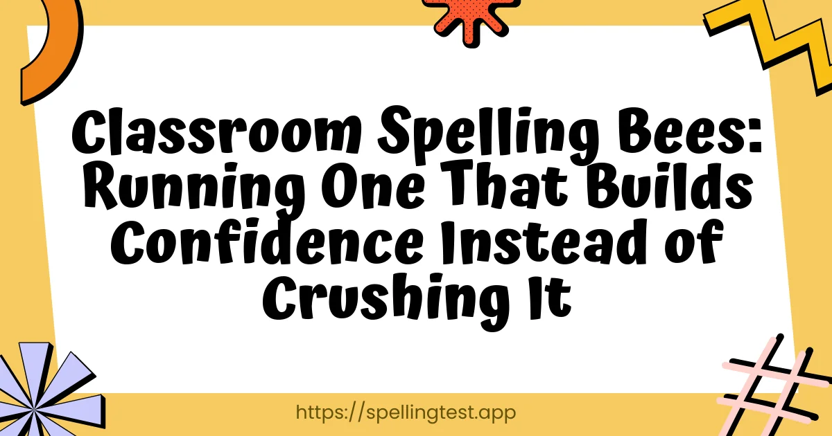 Classroom Spelling Bees: Running One That Builds Confidence Instead of Crushing It