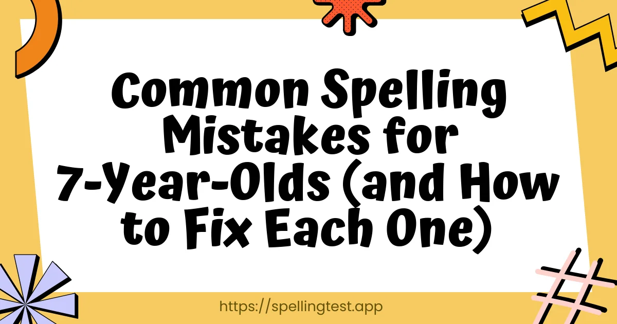 Common Spelling Mistakes for 7-Year-Olds (and How to Fix Each One)