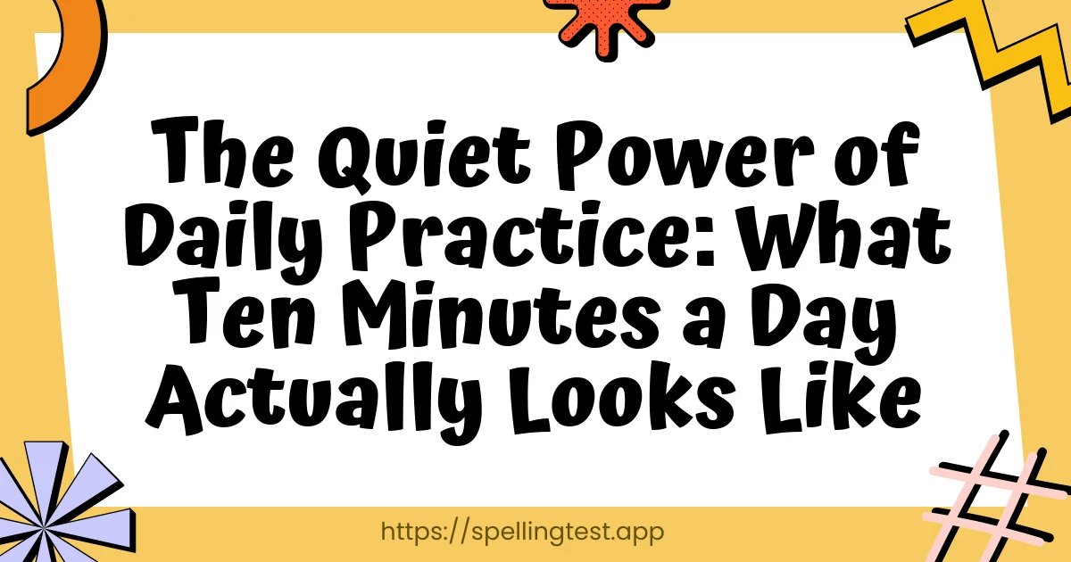 The Quiet Power of Daily Practice: What Ten Minutes a Day Actually Looks Like