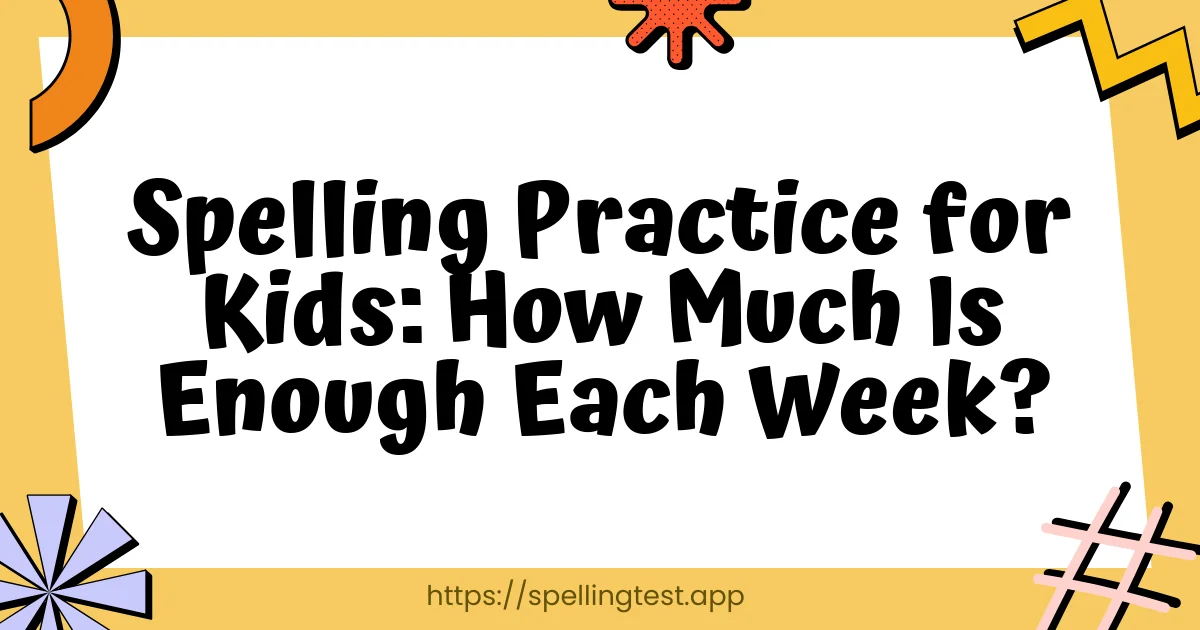 Spelling Practice for Kids: How Much Is Enough Each Week?