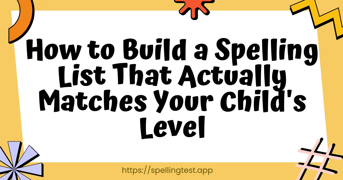 How to Build a Spelling List That Actually Matches Your Child's Level