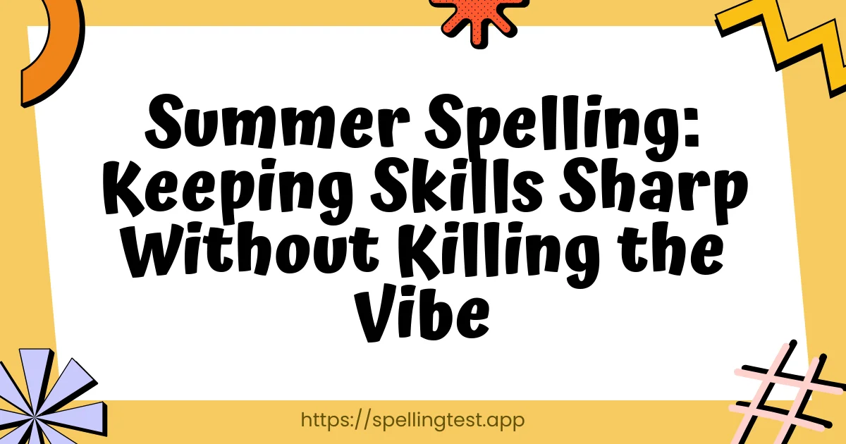 Summer Spelling: Keeping Skills Sharp Without Killing the Vibe