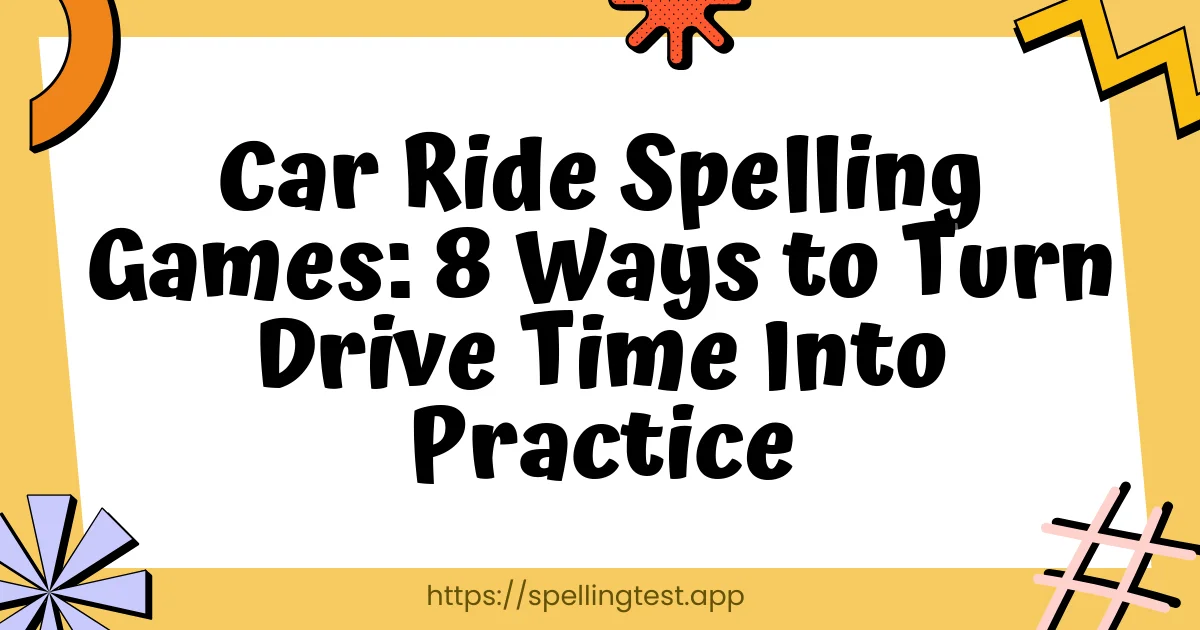 Car Ride Spelling Games: 8 Ways to Turn Drive Time Into Practice