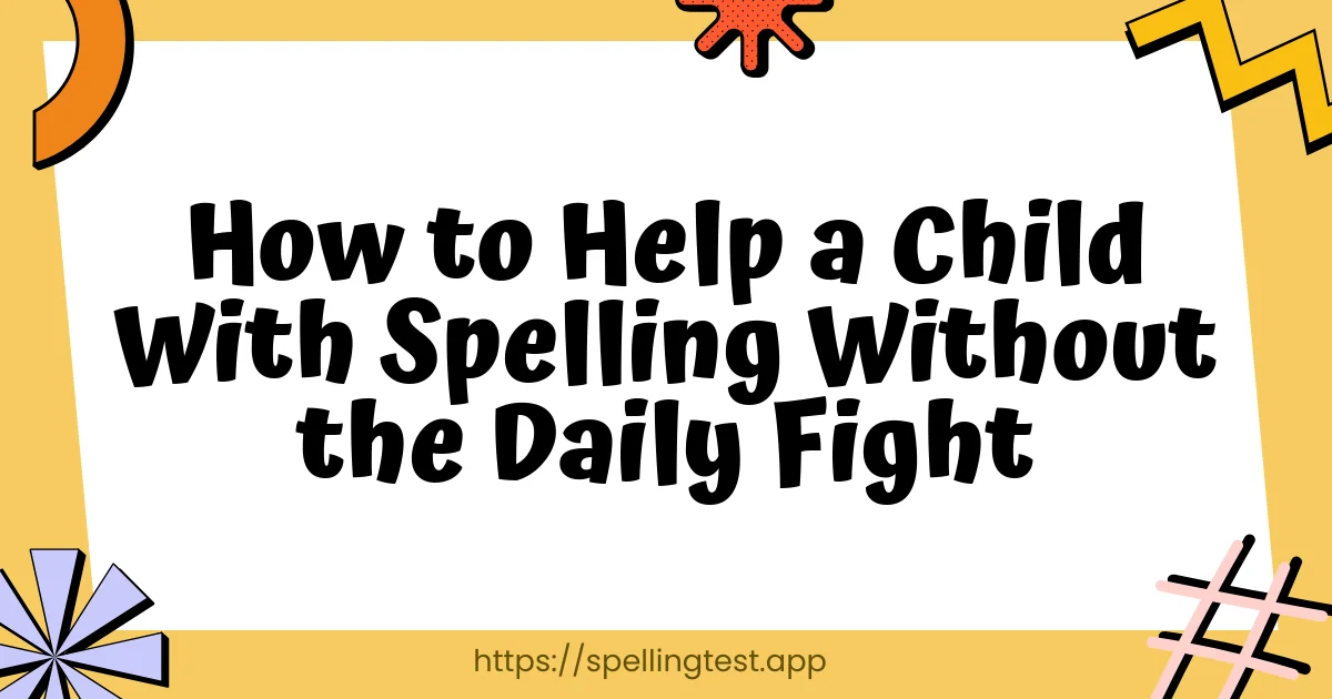 How to Help a Child With Spelling Without the Daily Fight
