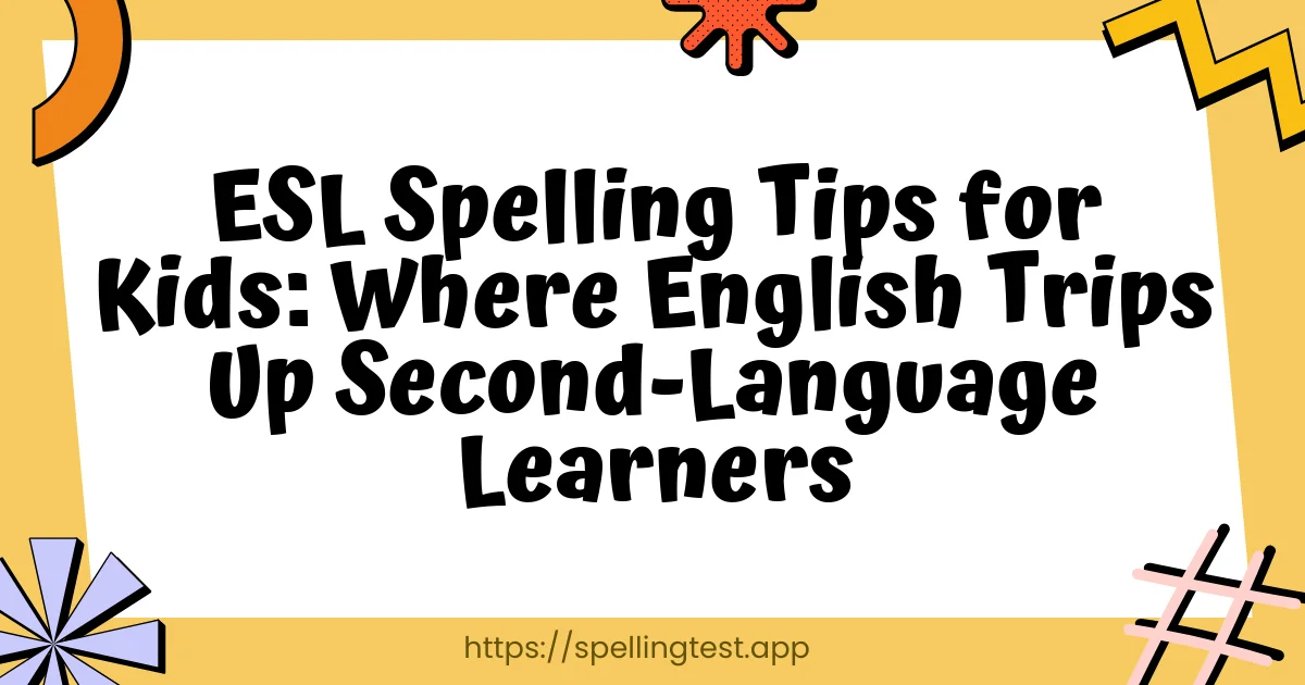 ESL Spelling Tips for Kids: Where English Trips Up Second-Language Learners