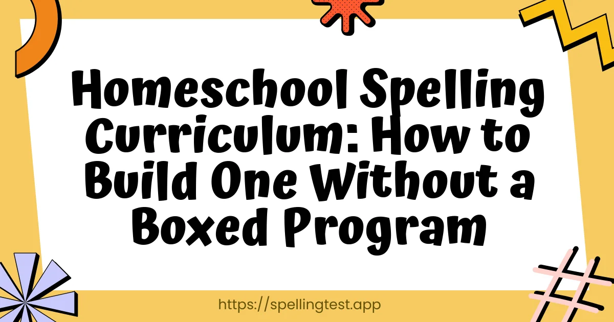 Homeschool Spelling Curriculum: How to Build One Without a Boxed Program