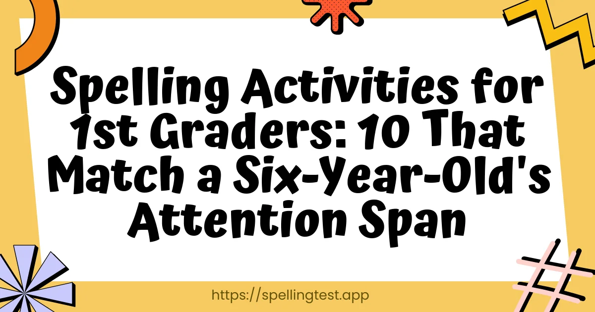 Spelling Activities for 1st Graders: 10 That Match a Six-Year-Old's Attention Span