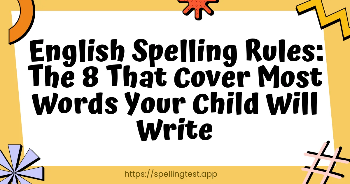 English Spelling Rules: The 8 That Cover Most Words Your Child Will Write