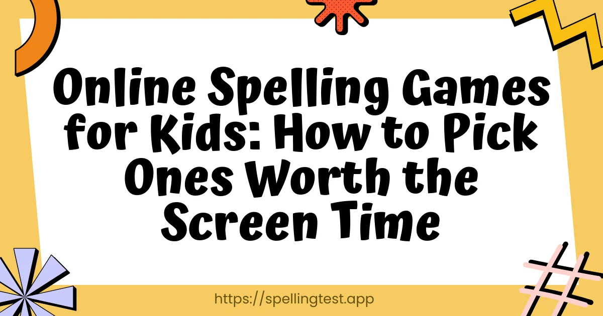 Online Spelling Games for Kids: How to Pick Ones Worth the Screen Time