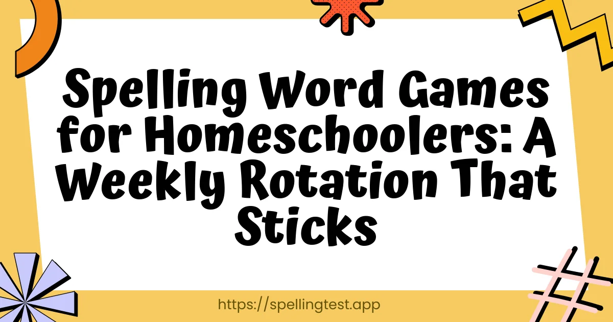 Spelling Word Games for Homeschoolers: A Weekly Rotation That Sticks