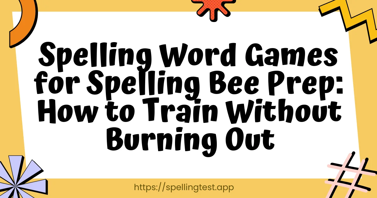 Spelling Word Games for Spelling Bee Prep: How to Train Without Burning Out