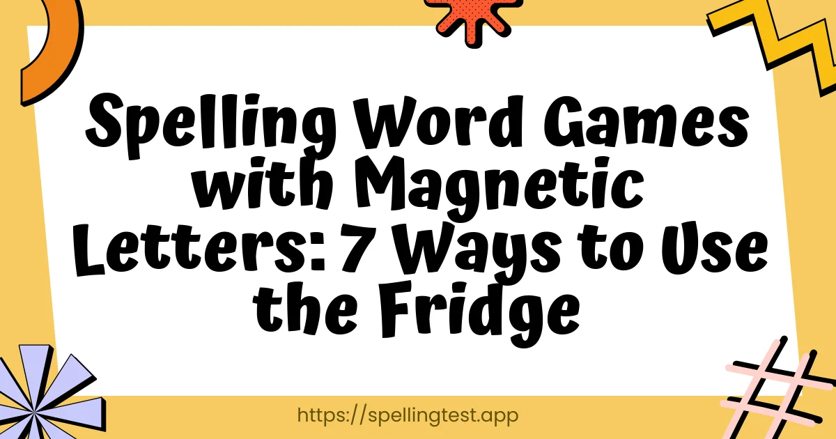 Spelling Word Games with Magnetic Letters: 7 Ways to Use the Fridge