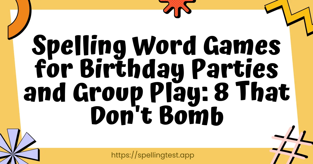 Spelling Word Games for Birthday Parties and Group Play: 8 That Don't Bomb