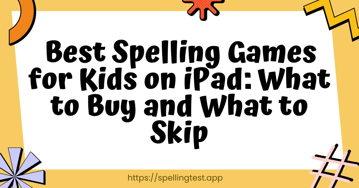 Best Spelling Games for Kids on iPad: What to Buy and What to Skip