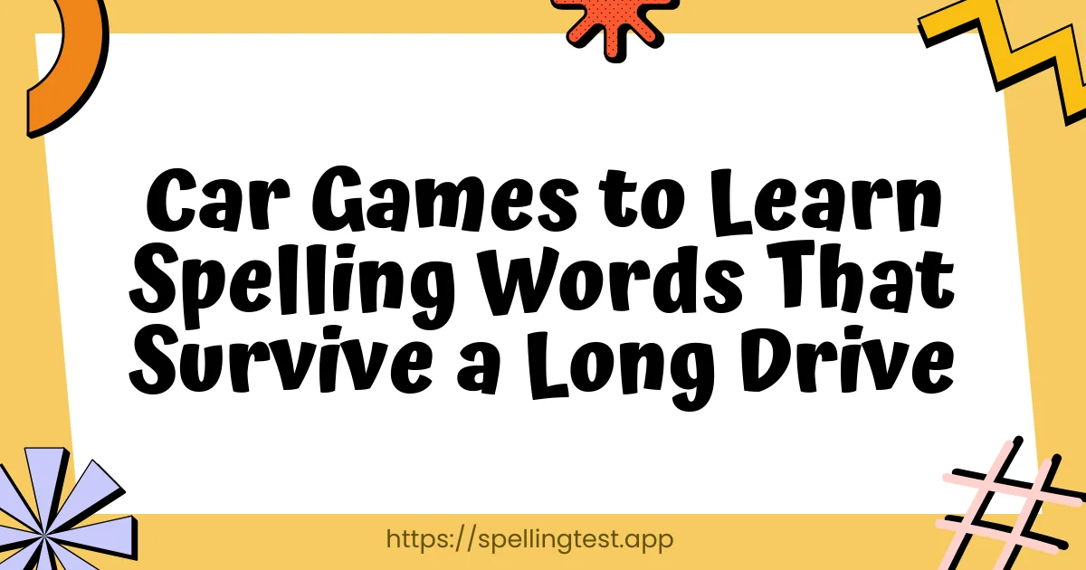 Car Games to Learn Spelling Words That Survive a Long Drive