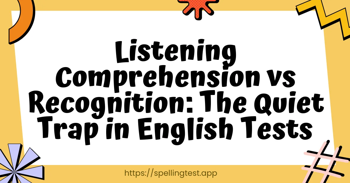 Listening Comprehension vs Recognition: The Quiet Trap in English Tests