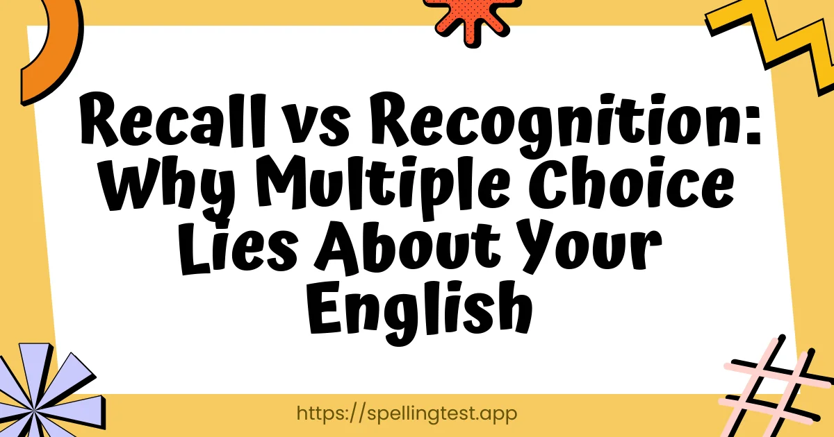 Recall vs Recognition: Why Multiple Choice Lies About Your English
