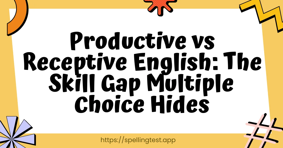 Productive vs Receptive English: The Skill Gap Multiple Choice Hides