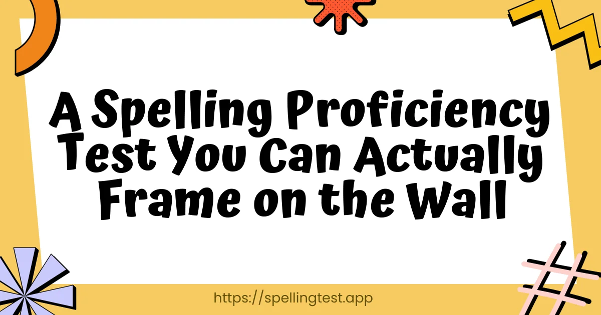 A Spelling Proficiency Test You Can Actually Frame on the Wall