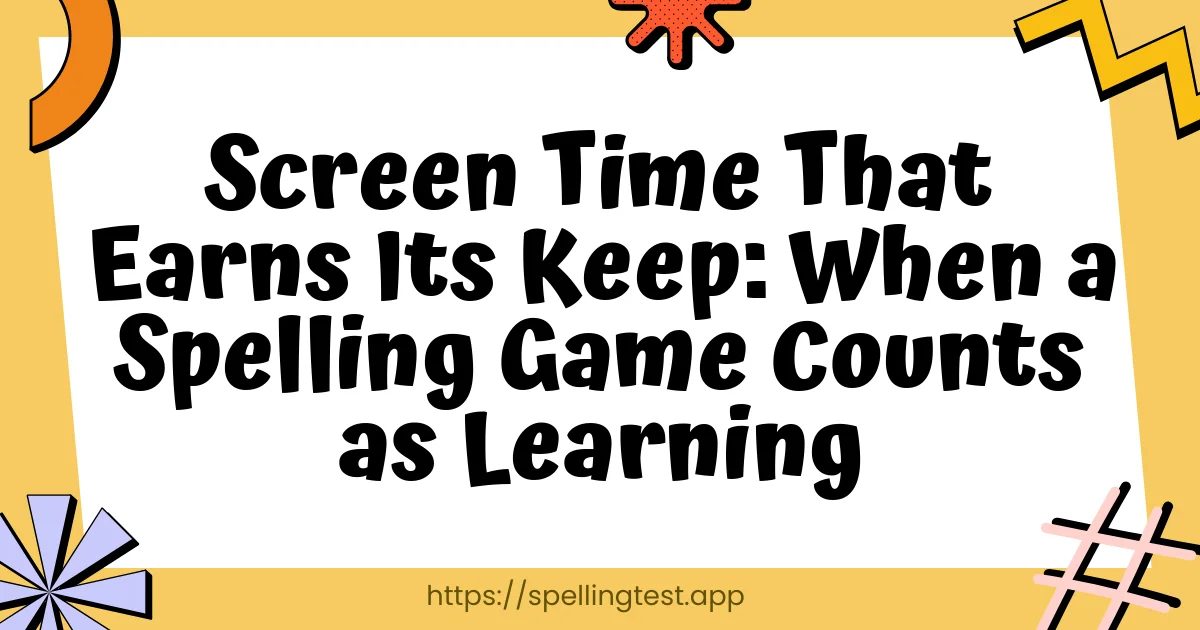 Screen Time That Earns Its Keep: When a Spelling Game Counts as Learning