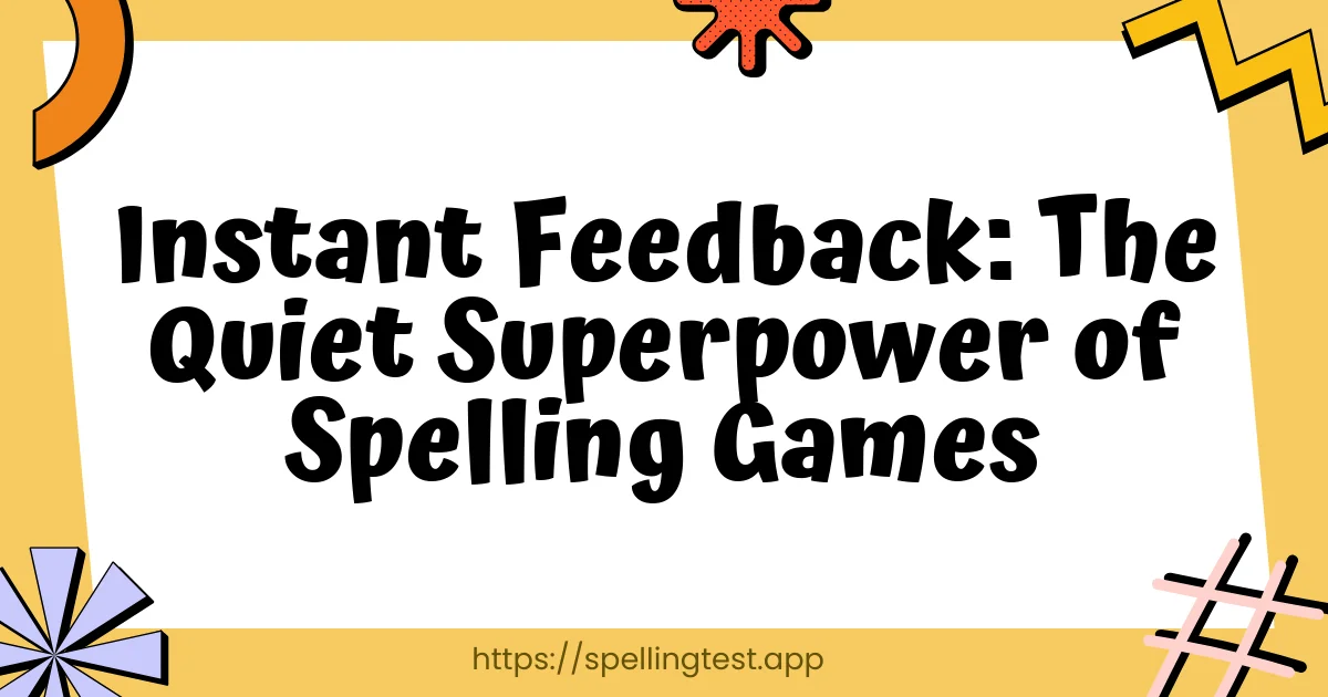 Instant Feedback: The Quiet Superpower of Spelling Games